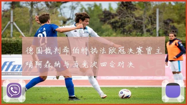 德国裁判希伯特执法欧冠决赛曾主哨阿森纳与马竞次回合对决