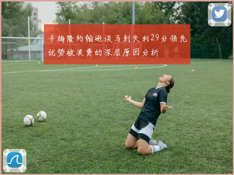 卡梅隆约翰逊谈马刺失利29分领先优势被浪费的深层原因分析