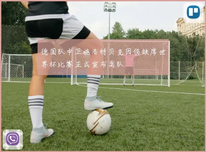 德国队中卫施洛特贝克因伤缺席世界杯比赛正式宣布离队