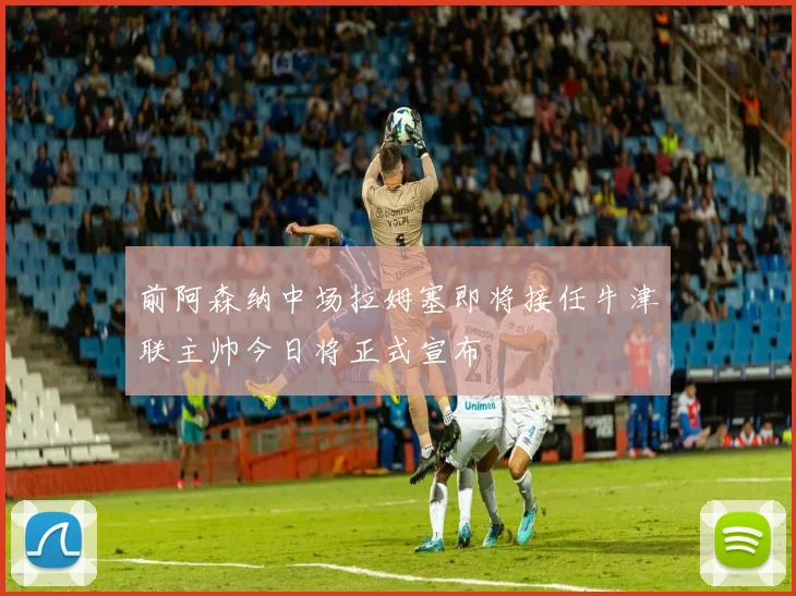 前阿森纳中场拉姆塞即将接任牛津联主帅今日将正式宣布